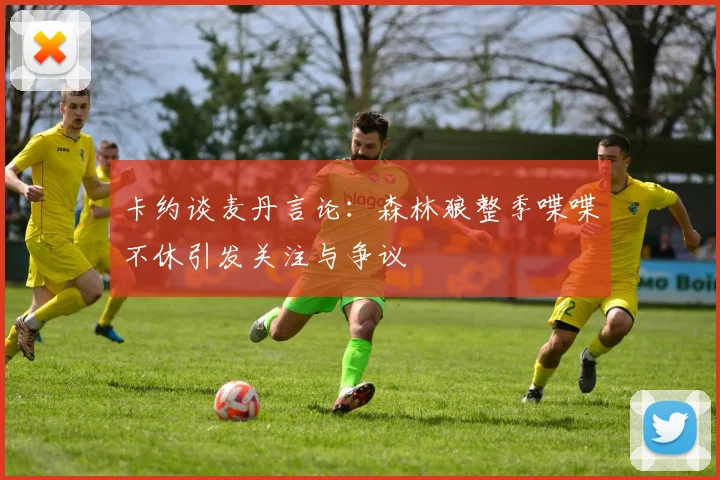 卡约谈麦丹言论：森林狼整季喋喋不休引发关注与争议